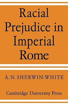 Racial Prejudice in Imperial Rome by Sherwin-White, A. N.