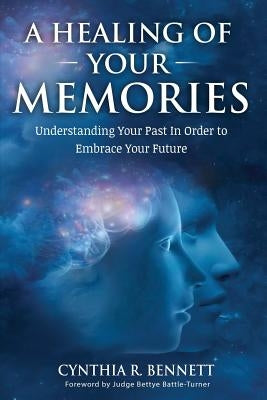 A Healing Of Your Memories: Understanding Your Past In Order To Embrace Your Future by Battle-Turner, Judge Bettye
