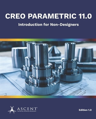 Creo Parametric 11.0: Introduction for Non-Designers by Ascent - Center for Technical Knowledge
