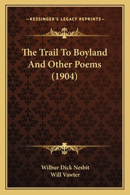 The Trail To Boyland And Other Poems (1904) by Nesbit, Wilbur Dick