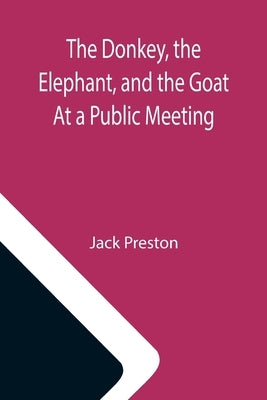 The Donkey, the Elephant, and the Goat At a Public Meeting by Jack Preston