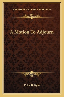 A Motion To Adjourn by Kyne, Peter B.