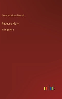 Rebecca Mary: in large print by Donnell, Annie Hamilton