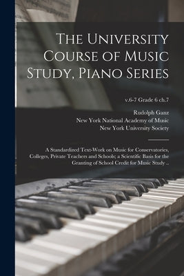 The University Course of Music Study, Piano Series; a Standardized Text-work on Music for Conservatories, Colleges, Private Teachers and Schools; a Sc by Ganz, Rudolph 1877-1972
