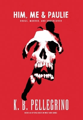 Him, Me and Paulie: Drugs, Murder, and Undercover by Pellegrino, K. B.