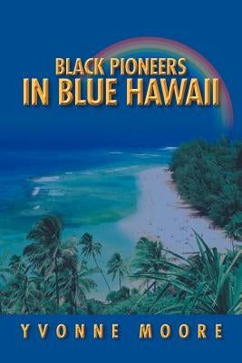 Black Pioneers in Blue Hawaii by Moore, Yvonne