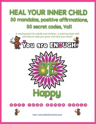 Heal your inner child, 30 mandalas, positive affirmations, 30 secret codes, Vol1: A healing book for adults and children, a coloring book with activit by Romaria, Gabriela