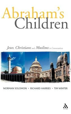 Abraham's Children: Jews, Christians and Muslims in Conversation by Harries, Richard
