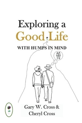 Exploring a Good Life with Humps in Mind by Cross, Gary W.