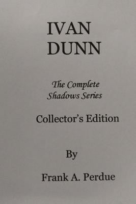 Ivan Dunn: The Complete Shadows Series-Collector's Edition by Perdue, Frank A.