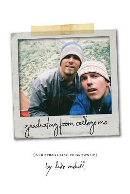 Graduating From College Me, A Dirtbag Climber Grows Up by Mehall, Luke