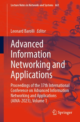 Advanced Information Networking and Applications: Proceedings of the 37th International Conference on Advanced Information Networking and Applications by Barolli, Leonard