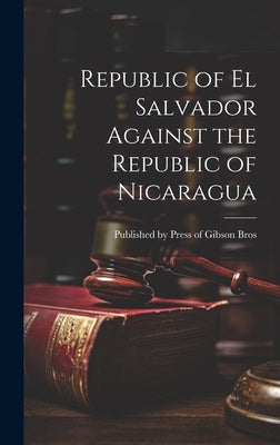 Republic of el Salvador Against the Republic of Nicaragua by Press of Gibson Bros, Published