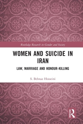Women and Suicide in Iran: Law, Marriage and Honour-Killing by Hosseini, S. Behnaz