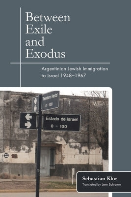 Between Exile and Exodus: Argentinian Jewish Immigration to Israel, 1948-1967 by Klor, Sebastian