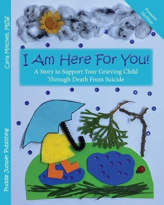 I Am Here For You! A Story To Support Your Grieving Child Through Death From Suicide: (Pronoun of person who died: He/Him) by Mitchell, Carla