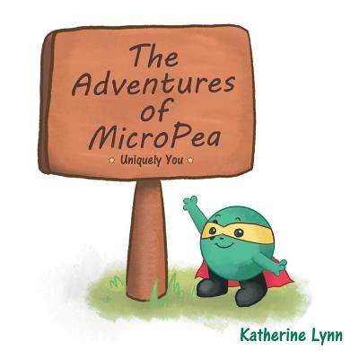 The Adventures of MicroPea: Uniquely You by Katherine Lynn