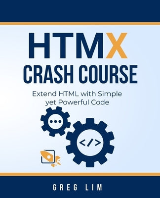 HTMX Crash Course: Extend HTML with Simple yet Powerful Code by Lim, Greg