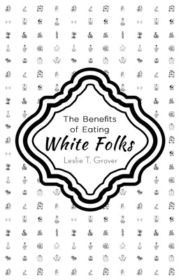 The Benefits of Eating White Folks by Grover, Leslie T.