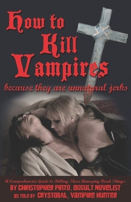 How To Kill Vampires: Because They Are Unnatural Jerks by Volare, Crystobal Della