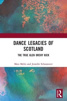 Dance Legacies of Scotland: The True Glen Orchy Kick by Melin, Mats