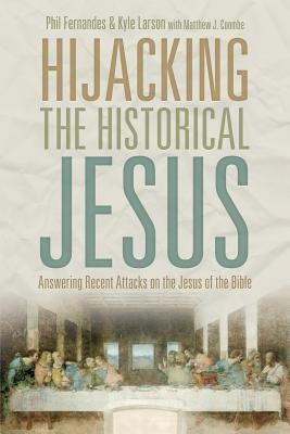 Hijacking the Historical Jesus: Answering Recent Attacks on the Jesus of the Bible by Larson, Kyle