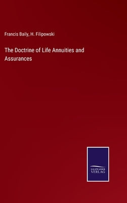 The Doctrine of Life Annuities and Assurances by Baily, Francis