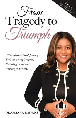 From Tragedy to Triumph: A Transformational Journey to Overcoming Tragedy, Restoring Belief and Walking in Victory! by Evans, Quiana K.