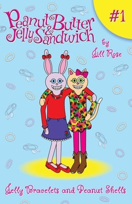Jelly Bracelets and Peanut Shells: Peanut Butter & Jelly Sandwich, Book #1 by Rose, Jill
