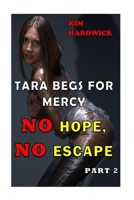 Tara Begs For Mercy: (No Hope, No Escape Part 2) by Hardwick, Kim