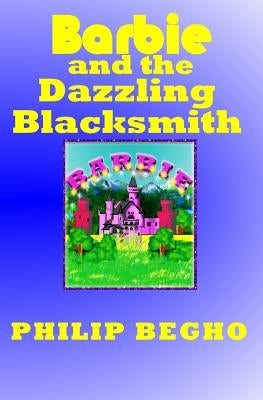 Barbie and the Dazzling Blacksmith: PB Barbie Series by Begho, Philip