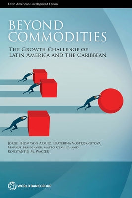 Beyond Commodities: The Growth Challenge of Latin America and the Caribbean by Araujo, Jorge Thompson
