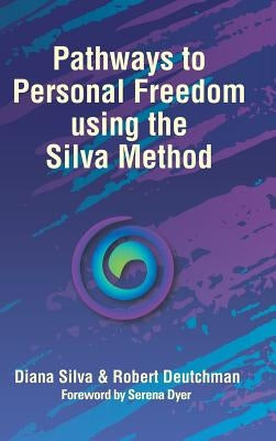 Pathways to Personal Freedom Using the Silva Method by Silva, Diana