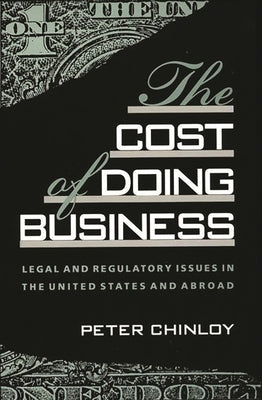 The Cost of Doing Business: Legal and Regulatory Issues in the United States and Abroad by Chinloy, Peter