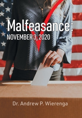 Malfeasance: November 3, 2020 by Wierenga, Andrew P.