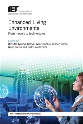 Enhanced Living Environments: From Models to Technologies by Goleva, Rossitza Ivanova