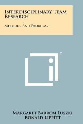Interdisciplinary Team Research: Methods And Problems by Luszki, Margaret Barron