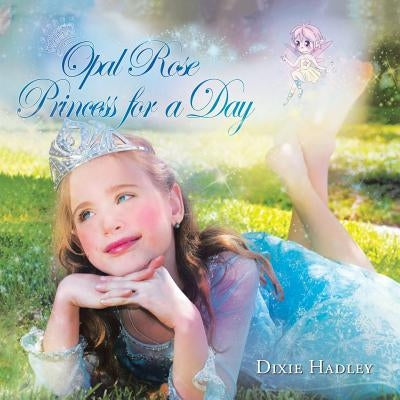 Opal Rose, Princess For A Day by Hadley, Dixie