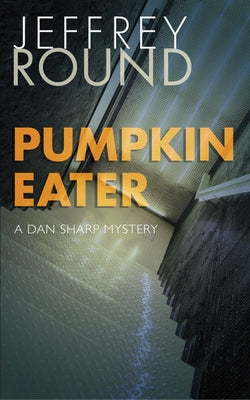 Pumpkin Eater: A Dan Sharp Mystery by Round, Jeffrey