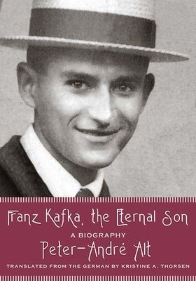 Franz Kafka, the Eternal Son: A Biography by Alt, Peter-André