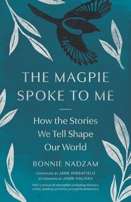 The Magpie Spoke to Me: How the Stories We Tell Shape Our World by Nadzam, Bonnie