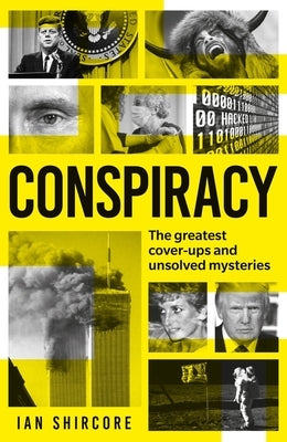 Conspiracy: The Greatest Cover-Ups and Unsolved Mysteries by Shircore, Ian