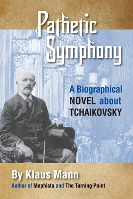 Pathetic Symphony: A Biographical Novel about Tchaikovsky by Mann, Klaus