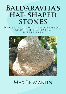 Baldaravita's hat-shaped stones: Neolithic cults and symbols Southern Corsica & Sardinia by Le Martin, Max