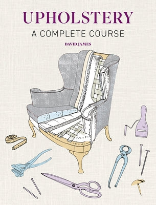 Upholstery: A Complete Course by James, David