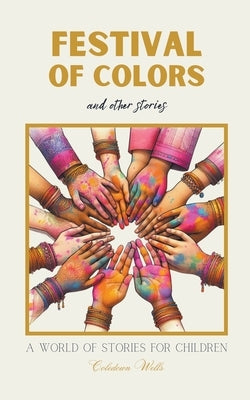 Festival of Colors and Other Stories: A World of Stories for Children by Wells, Coledown