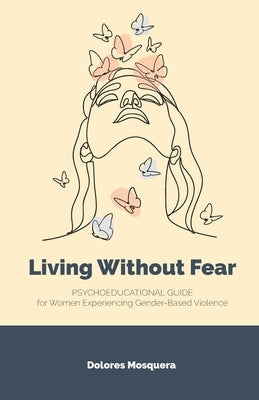 Living without Fear: Psychoeducational Guide for Women Experiencing Gender-Based Violence by Mosquera, Dolores