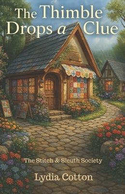 The Thimble Drops a Clue: The Stitch & Sleuth Society - Book One by Cotton, Lydia