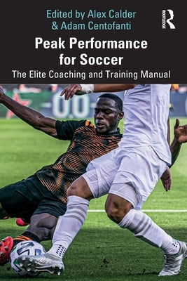 Peak Performance for Soccer: The Elite Coaching and Training Manual by Calder, Alex