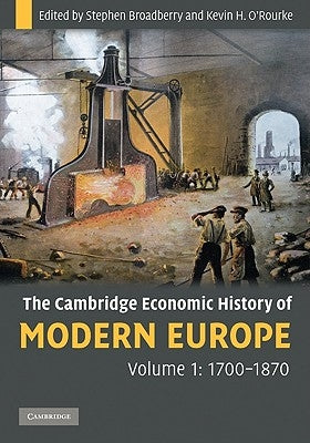 The Cambridge Economic History of Modern Europe: Volume 1, 1700-1870 by Broadberry, Stephen
